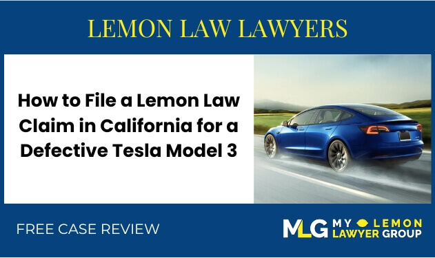 How to File a Lemon Law Claim in California for a Defective Tesla Model 3 sue lawyer attorney recall