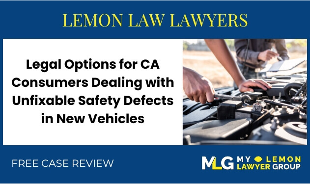 Legal Options for CA Consumers Dealing with Unfixable Safety Defects in New Vehicles recall lawyer attorney